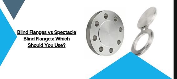 Blind Flanges vs Spectacle Blind Flanges: Which Should You Use?