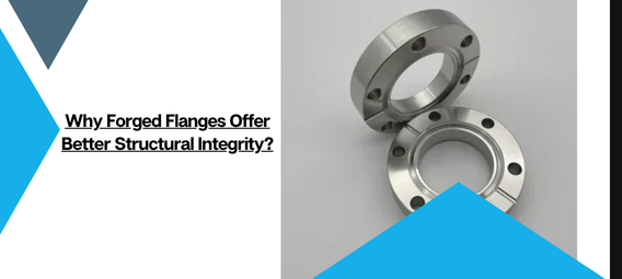Why Forged Flanges Offer Better Structural Integrity?